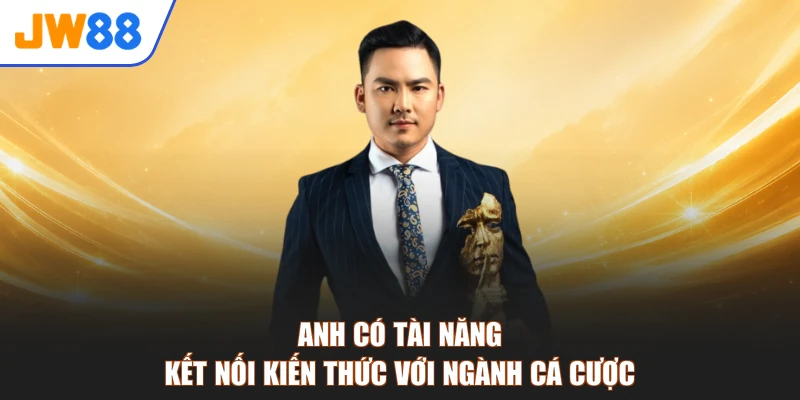 Anh có tài năng kết nối kiến thức với ngành cá cược