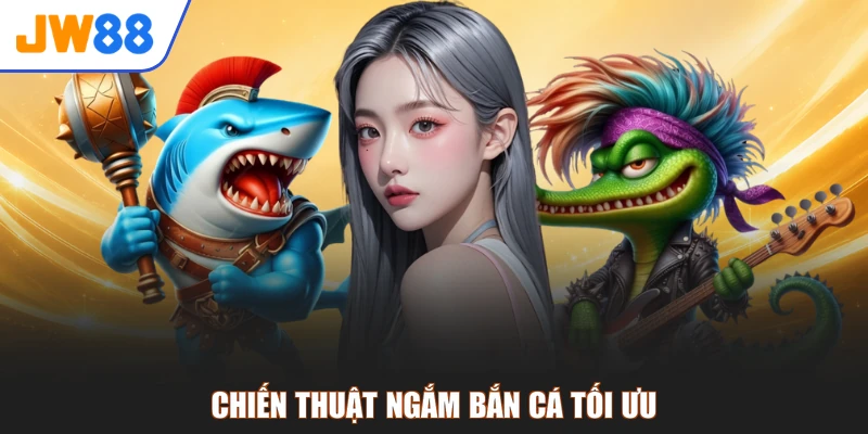 Chiến thuật ngắm bắn cá tối ưu