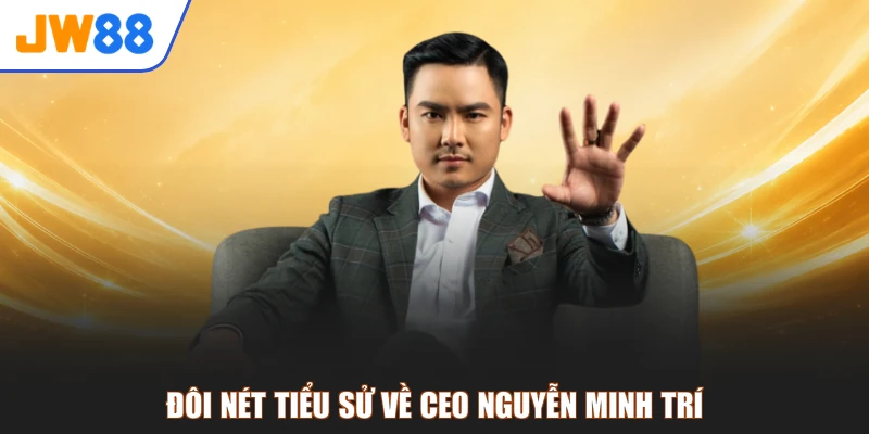 Đôi nét tiểu sử về CEO Nguyễn Minh Trí
