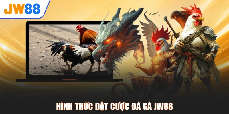 Hình thức đặt cược đá gà JW88