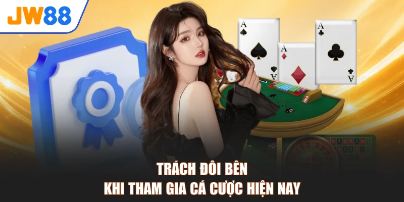 Trách đôi bên khi tham gia cá cược hiện nay