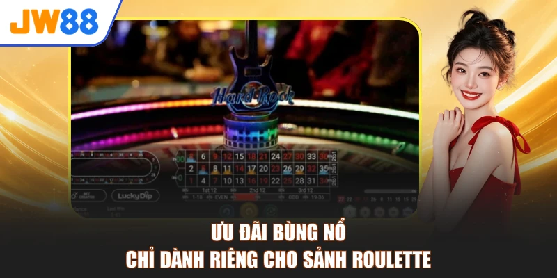 Ưu đãi bùng nổ chỉ dành riêng cho sảnh roulette